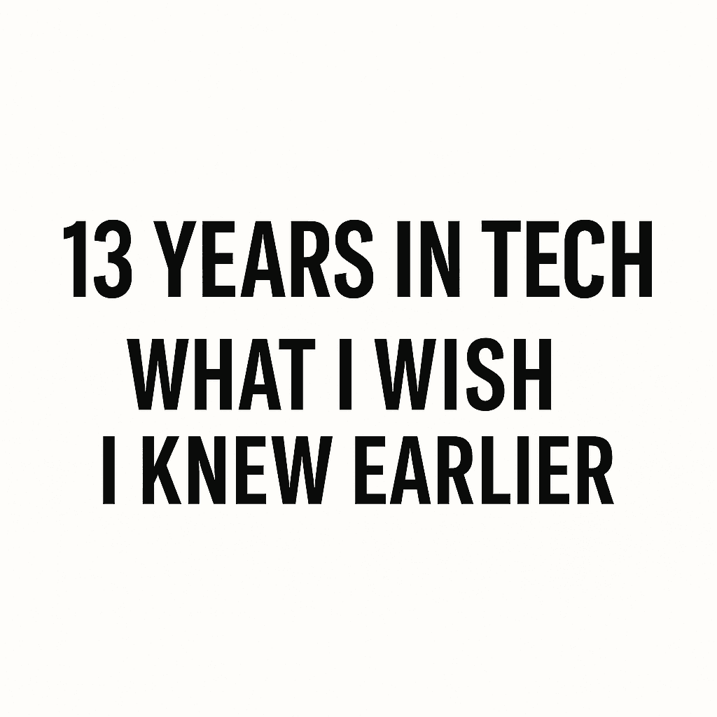 13 Years in Tech: 10 Lessons I Wish I Knew Earlier
